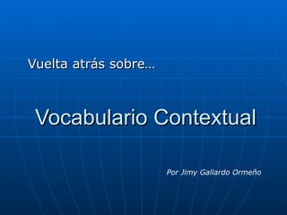 Vocabulario Contextual Vuelta atrás sobre… Por Jimy Gallardo Ormeño 