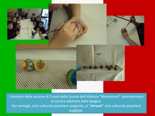 I bambini della sezione di 5 anni della Scuola dell'infanzia &quot;Montessori&quot; sperimentano la tecnica adottata dalla...