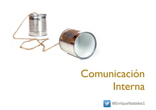 Comunicación
Interna
@EnriqueNadales1
 