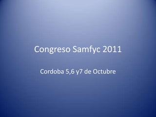 Congreso Samfyc 2011

 Cordoba 5,6 y7 de Octubre
 