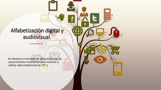 Alfabetización digital y
audiovisual.
Se favorece el proceso de adquisición de los
conocimientos necesarios para conocer y
utilizar adecuadamente las TIC´s.
 