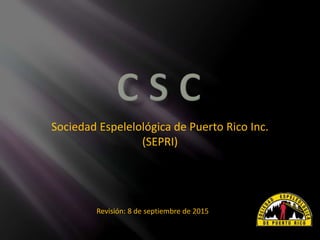 Sociedad Espelelológica de Puerto Rico Inc.
(SEPRI)
Revisión: 8 de septiembre de 2015
 