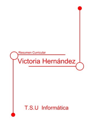 Victoria Hernández T.S.U  Informática Resumen Curricular 