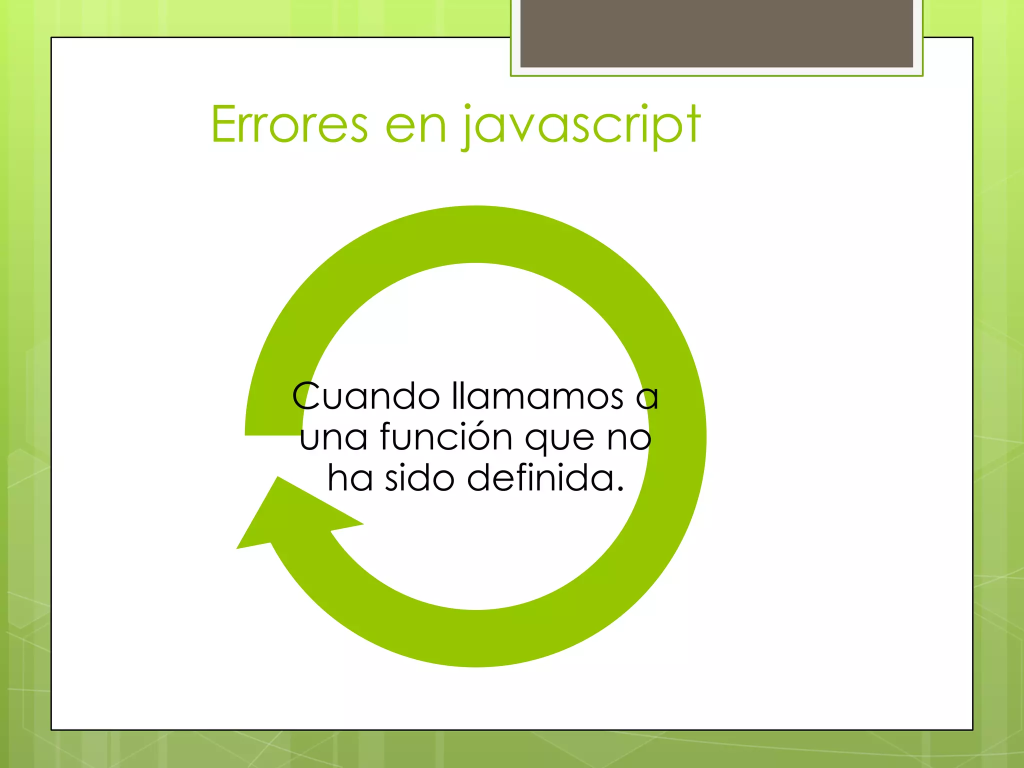 Errores en javascript




   Cuando llamamos a
   una función que no
    ha sido definida.
 