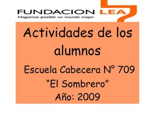 Actividades de los alumnos   Escuela Cabecera N° 709 “El Sombrero” Año: 2009 