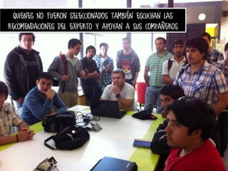 Quienes no fueron seleccionados también escuchan las
recomendaciones del experto y apoyan a sus compañeros

 
