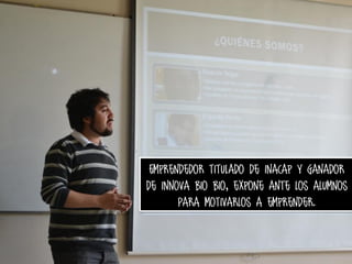 Emprendedor titulado de inacap y ganador
de innova bio bio, expone ante los alumnos
Para motivarlos a emprender.

 