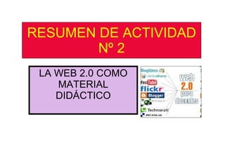 RESUMEN DE ACTIVIDAD Nº 2 LA WEB 2.0 COMO MATERIAL DIDÁCTICO 