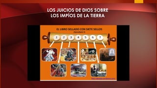 LOS JUICIOS DE DIOS SOBRE
LOS IMPÍOS DE LA TIERRA
 