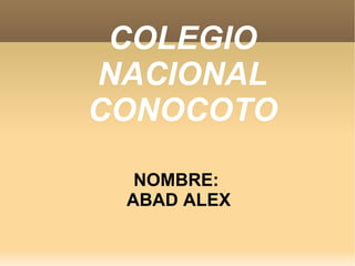 COLEGIO NACIONAL CONOCOTO NOMBRE:  ABAD ALEX 