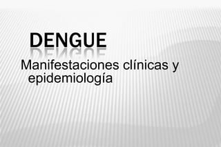 Dengue Manifestaciones clínicas y epidemiología 
