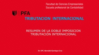 TRIBUTACION INTERNACIONAL
Dr. CPC. Bernabé Garnique Cruz
RESUMEN DE LA DOBLE IMPOSICION
TRIBUTACIÓN INTERNACIONAL
 