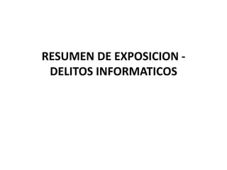 RESUMEN DE EXPOSICION DELITOS INFORMATICOS

 