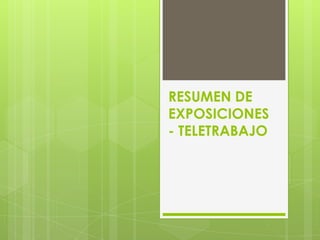 RESUMEN DE
EXPOSICIONES
- TELETRABAJO

 