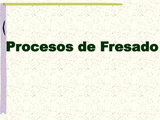 Procesos de Fresado
 