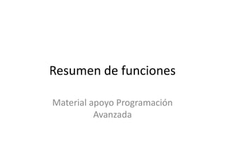 Resumen de funciones
Material apoyo Programación
Avanzada
 