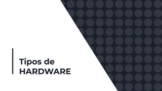 Tipos de
HARDWARE
 