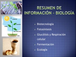  Biotecnología
 Fotosíntesis
 Glucólisis y Respiración
celular
 Fermentación
 Ecología
 