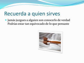Recuerda a quien sirvesJamás juzgues a alguien son conocerlo de verdad Podrías estar tan equivocado de lo que pensaste 