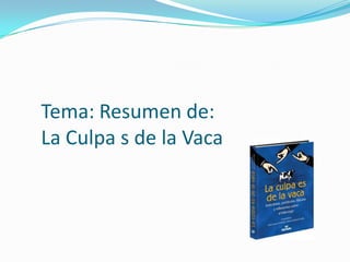 Tema: Resumen de:La Culpa s de la Vaca