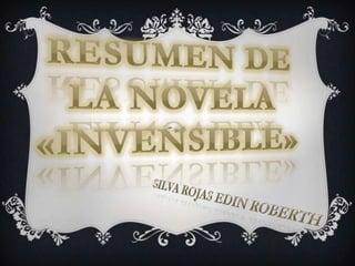 RESUMEN DE LA NOVELA «INVENSIBLE» SILVA ROJAS EDIN ROBERTH 
