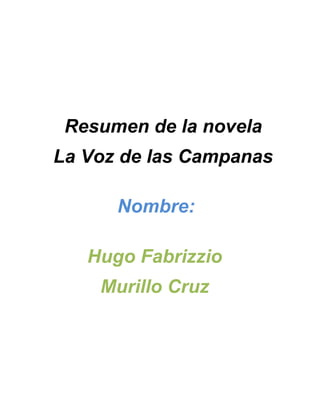 Resumen de la novela
La Voz de las Campanas
Nombre:
Hugo Fabrizzio
Murillo Cruz

 
