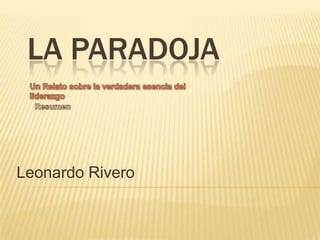 La paradoja Un Relato sobre la verdadera esencia del liderazgo Resumen Leonardo Rivero 
