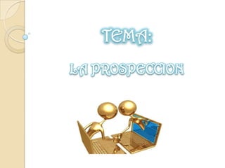 TEMA:LA PROSPECCION