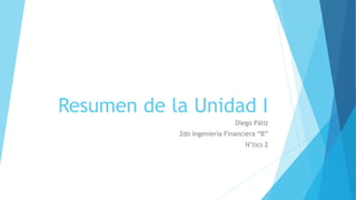 Resumen de la Unidad I
Diego Páliz
2do Ingeniería Financiera “B”
N’tics 2
 