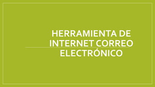 HERRAMIENTA DE
INTERNET CORREO
ELECTRÓNICO
 