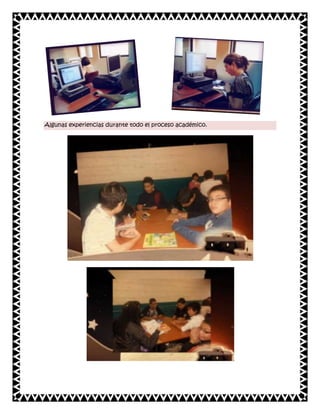 Algunas experiencias durante todo el proceso académico.

 