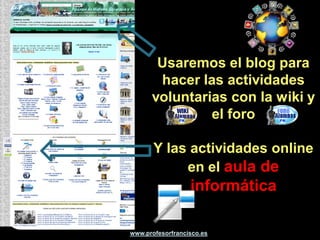 Trabajos voluntarios de investigación
              en la Wiki




http://profesorfrancisco.wikispaces.com/
                                           www.profesorfrancisco.es
 
