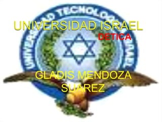 UNIVERSIDAD ISRAEL DETICA GLADIS MENDOZA SUAREZ 