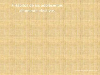 7 Hábitos de los adolecentes
    altamente efectivos




                               José Diomedes Andrades Barría 9-742-753
 