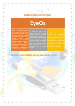 EyeOs
eyeOS es una plataforma de
nube privada con una interfaz
de escritorio basada en la
web. Comúnmente llamado
escritor...