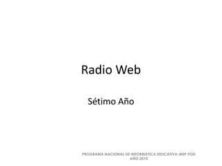 Radio Web Sétimo Año PROGRAMA NACIONAL DE INFORMÁTICA EDUCATIVA-MEP-FOD AÑO 2010 