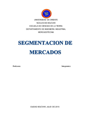 UNIVERSIDAD DE ORIENTE
NÚCLEO DE BOLÍVAR
ESCUELA DE CIENCIAS DE LA TIERRA
DEPARTAMENTO DE INGENIERÍA INDUSTRIAL
MERCADOTECNIA
Profesora: Integrantes:
CIUDAD BOLÍVAR, JULIO DE 2015
 