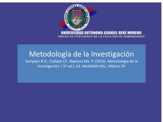 Metodología de la Investigación
Sampieri R.H., Collado CF., Baptista Ma. P. (2010). Metodología de la
Investigación. ( 5ª ed.). Ed. McGRAW-HILL. México DF
 