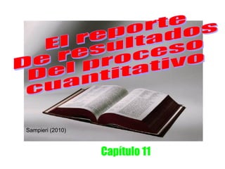 FRIDA DÍAZ BARRIGA
                        UNAM
Sampieri (2010)



                        Capítulo 11
 