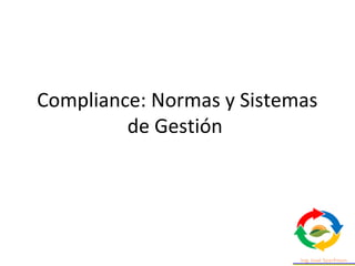 Compliance: Normas y Sistemas
de Gestión
 