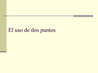 El uso de dos puntos
 