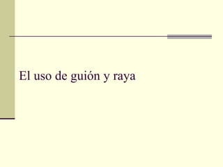 El uso de guión y raya
 