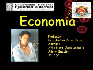 Profesor:
Eco. Andrés Perez Perez
Alumno:
Avila Haro, Juan Arcadio
Año y Sección:
2º “D”
 