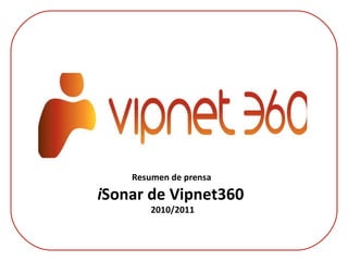 Resumen de prensa  i Sonar de Vipnet360  2010/2011 