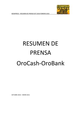 BOOKPRESS – RESUMEN DE PRENSA OCT.2010-FEBRERO 2010




               RESUMEN DE
                 PRENSA
      OroCash-OroBank



OCTUBRE 2010 – ENERO 2011
 