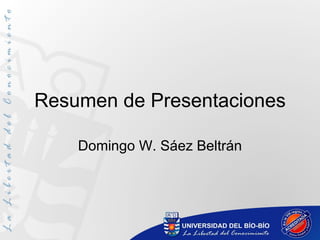 Resumen de Presentaciones Domingo W. Sáez Beltrán 