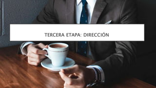 TERCERA ETAPA: DIRECCIÓN
 