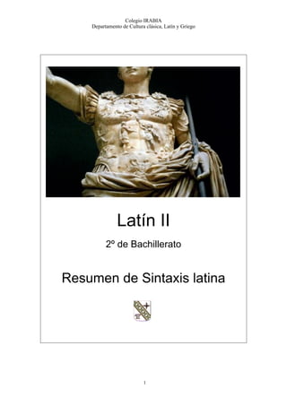 1
Latín II
2º de Bachillerato
Resumen de Sintaxis latina
Colegio IRABIA
Departamento de Cultura clásica, Latín y Griego
 