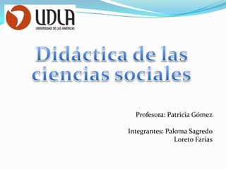 Profesora: Patricia Gómez
Integrantes: Paloma Sagredo
Loreto Farias

 