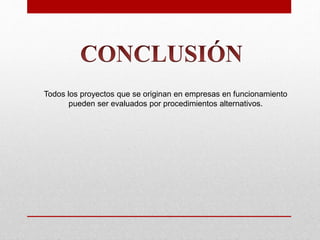 Todos los proyectos que se originan en empresas en funcionamiento
pueden ser evaluados por procedimientos alternativos.
 